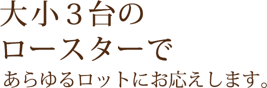 大小3台のロースターであらゆるロットにお応えします。